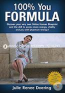 100 Percent You Formula: Discover Your Very Own Divine Human Blueprint and the Skill to Access More Energy, Vitality and Joy With Quantum Energy! image