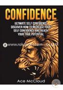 Confidence: Ultimate Self Confidence: Discover How To Increase Your Self Confidence And Reach Your True Potential image