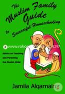 The Muslim Family Guide to Successful Homeschooling: Advice on Teaching and Parenting the Muslim Child: Volume 1 image
