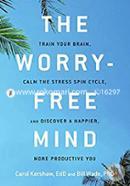 The Worry-Free Mind: Train Your Brain, Calm the Stress Spin Cycle, and Discover a Happier, More Productive You  image