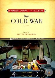 Understanding and Teaching the Cold War (The Harvey Goldberg Series) image