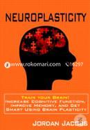 Neuroplasticity: Train Your Brain! Increase Cognitive Function, Improve Memory, and Get Smart Using Brain Plasticity image