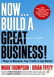 Now, Build a Great Business!: 7 Ways to Maximize Your Profits in Any Market image