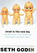 Small Is the New Big: and 183 Other Riffs, Rants, and Remarkable Business Ideas image