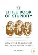 The Little Book of Stupidity: How We Lie to Ourselves and Don't Believe Others image