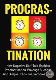 Procrastination: How Negative Self-talk Enables Procrastination, Prolongs Success and Simple Steps to Overcome Them image