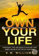 Own Your Life: Strategies, Tips, And Hacks To Kick Ass, Take Names, And Be At The Top Of Your Game image