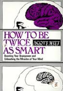 How to be Twice as Smart: Boosting Your Brainpower and Unleashing the Miracles of Your Mind image