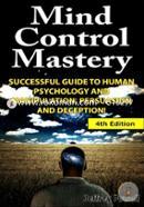 Mind Control Mastery: Successful Guide to Human Psychology and Manipulation, Persuasion and Deception image