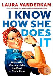 I Know How She Does It: How Successful Women Make the Most of Their Time image