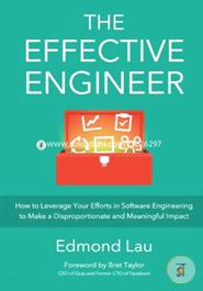The Effective Engineer: How to Leverage Your Efforts In Software Engineering to Make a Disproportionate and Meaningful Impact image