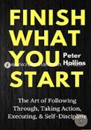 Finish What You Start: The Art of Following Through, Taking Action, Executing, and Self-Discipline image