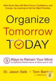 Organize Tomorrow Today: 8 Ways to Retrain Your Mind to Optimize Performance at Work and in Life image