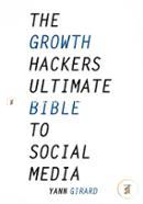 The Growth Hacker's Ultimate Bible To Social Media: 20 Social Media Hacks for Explosive Growth, Updated and Expanded image