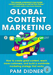 Global Content Marketing: How to Create Great Content, Reach More Customers, and Build a Worldwide Marketing Strategy that Works image