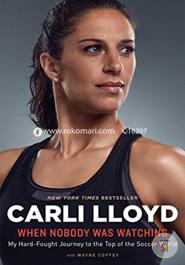 When Nobody Was Watching: My Hard-Fought Journey to the Top of the Soccer World image