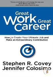 Great Work Great Career: How to Create Your Ultimate Job and Make an Extraordinary Contribution image
