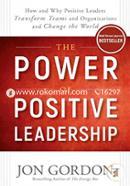 The Power of Positive Leadership: How and Why Positive Leaders Transform Teams and Organizations and Change the World image