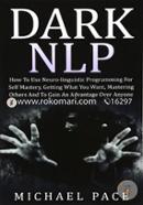 Dark NLP: How To Use Neuro-linguistic Programming For Self Mastery, Getting What You Want, Mastering Others And To Gain An Advantage Over Anyone  image