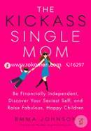 The Kickass Single Mom: Be Financially Independent, Discover Your Sexiest Self, and Raise Fabulous, Happy Children image