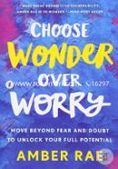 Choose Wonder Over: Worry Move Beyond Fear and Doubt to Unlock Your Full Potential image