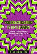 Procrastination Is An Illusion: A Secret Productivity Hack Society Doesn't Want You To Know About image