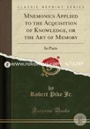 Mnemonics Applied to the Acquisition of Knowledge, or the Art of Memory: In Parts (Classic Reprint) image