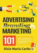 Advertising, Branding, and Marketing 101: The Quick and Easy Guide to Achieving Great Marketing Outcomes in a Small Business image