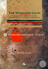The Wounded Land : Peoples Politics Culture, War Crimes O Liberation War and Literature in Bangladesh image