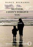 Mother, I Don't Forgive You: A Necessary Alternative For Healing image