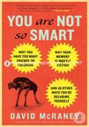 You Are Not So Smart: Why You Have Too Many Friends on Facebook, Why Your Memory Is Mostly Fiction, and 46 Other Ways You're Deluding Yourself image