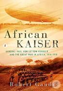 African Kaiser: General Paul von Lettow-Vorbeck and the Great War in Africa, 1914-1918 image