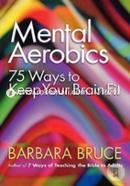 Mental Aerobics--: 75 Ways to Keep Your Brain Fit image