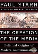 The Creation of the Media: Political Origins of Modern Communications image