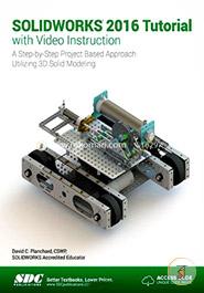 Solidworks 2016 Tutorial With Video Instruction: A Step-by-step Project Based Approach Utilizing 3d Solid Modeling image