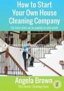 How to Start Your Own House Cleaning Company: Go from Startup to Payday in One Week: Volume 1 (Savvy Cleaner Fast Track to Success) image