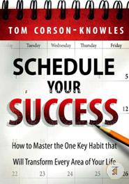 Schedule Your Success: How to Master the One Key Habit That Will Transform Every Area of Your Life image