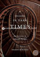 Dreaming in Dark Times: Six Exercises in Political Thought image