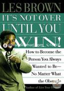 It's Not Over Until You Win: How to Become the Person You Always Wanted to Be No Matter What the Obstacle image