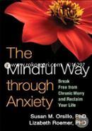 The Mindful Way through Anxiety: Break Free from Chronic Worry and Reclaim Your Life image