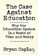The Case against Education: Why the Education System Is a Waste of Time and Money image