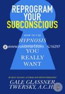 Reprogram Your Subconscious: How to Use Hypnosis to Get What You Really Want image