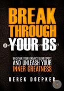 Break Through Your BS: Uncover Your Brain's Blind Spots and Unleash Your Inner Greatness image