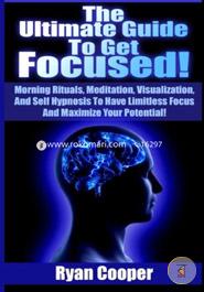 Focused: Using Morning Rituals, Meditation, Visualization, And Self Hypnosis To Have Limitless Focus And Maximize Your Potential! image