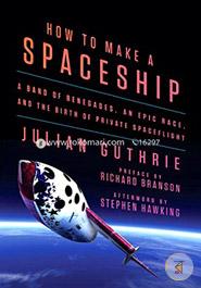 How to Make a Spaceship: A Band of Renegades, an Epic Race, and the Birth of Private Spaceflight image
