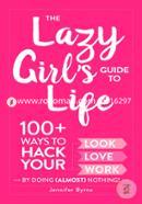 The Lazy Girl's Guide to Life: 100 Ways to Hack Your Look, Love, and Work By Doing Almost Nothing! image