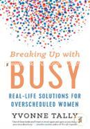 Breaking Up with Busy: Real-Life Solutions for Overscheduled Women image