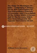 The Thugs Or Phansigars Of India - Comprising A History Of The Rise And Progress Of That Extraordinary Fraternity Of Assassins, And A Description Of ... Been Adopted By The Supreme Government Of Ind image