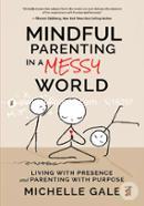 Mindful Parenting in a Messy World: Living with Presence and Parenting with Purpose image