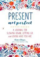 Present, Not Perfect: A Journal for Slowing Down, Letting Go, and Loving Who You Are image
